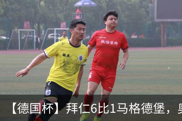 【德国杯】拜仁6比1马格德堡，奥利塞两射一传