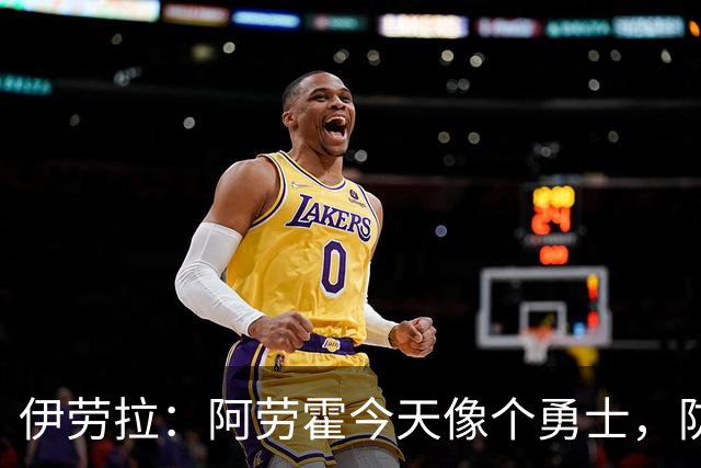 伊劳拉：阿劳霍今天像个勇士，防守出色还参与了首粒进球