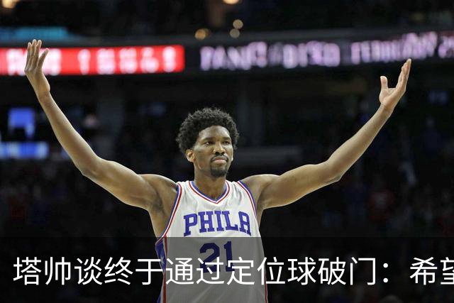 塔帅谈终于通过定位球破门：希望现在大家总算满意了吧