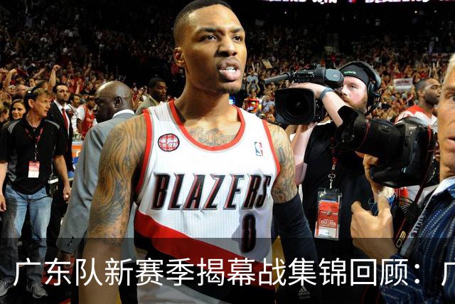 广东队新赛季揭幕战集锦回顾：广东惜败南京无缘开门红