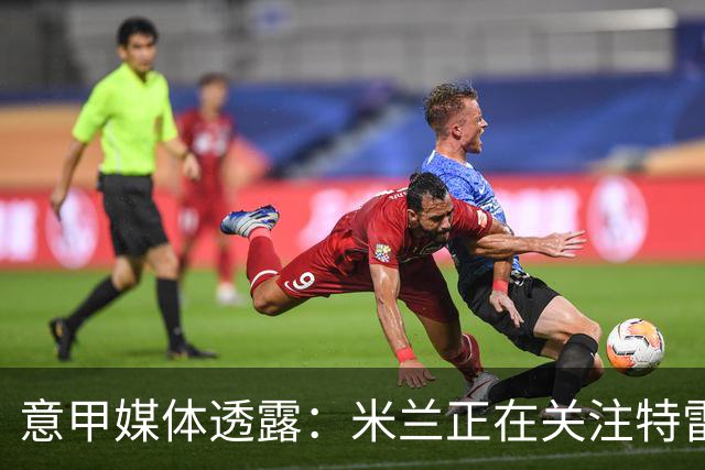 意甲媒体透露：米兰正在关注特雷索尔迪，最快可能明年1月行动