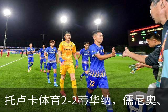 托卢卡体育2-2蒂华纳，儒尼奥、帕迪利亚分别传射建功