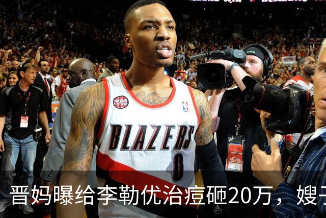 晋妈曝给李勒优治痘砸20万，嫂子硬刚称一分没花