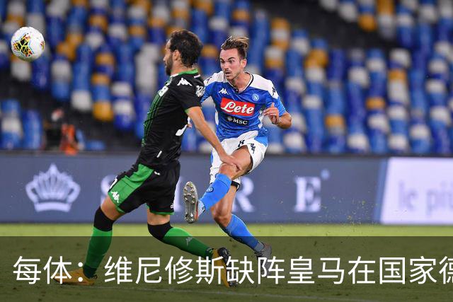 每体：维尼修斯缺阵皇马在国家德比上更强，强强对话恐坐板凳