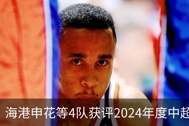 海港申花等4队获评2024年度中超公平竞赛俱乐部