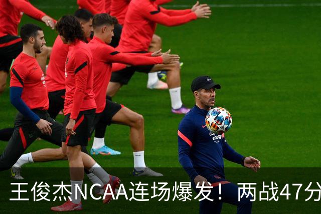 王俊杰NCAA连场爆发！两战47分秀招牌后仰 离开国家队就蜕变？