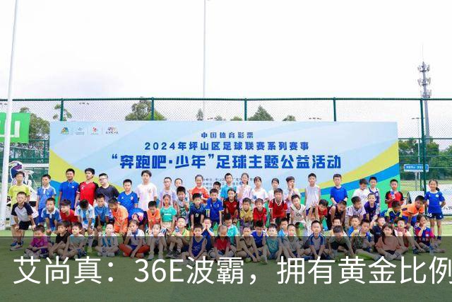 艾尚真：36E波霸，拥有黄金比例身材，巅峰退圈结婚，丈夫身份特殊