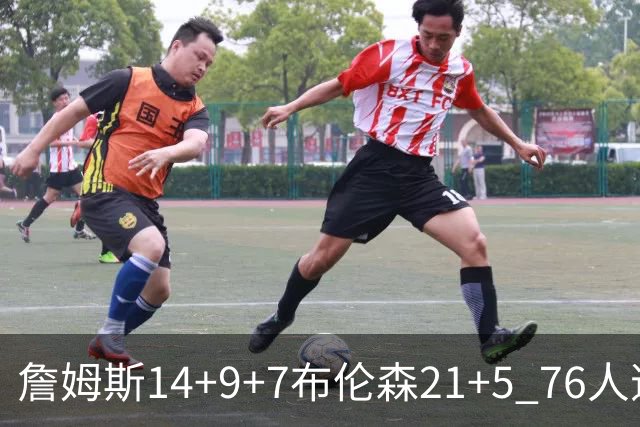 詹姆斯14+9+7布伦森21+5 76人逆转尼克斯