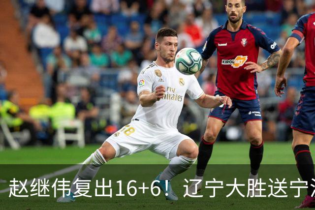 赵继伟复出16+6！辽宁大胜送宁波开局6连败 库珀20+7华子24分