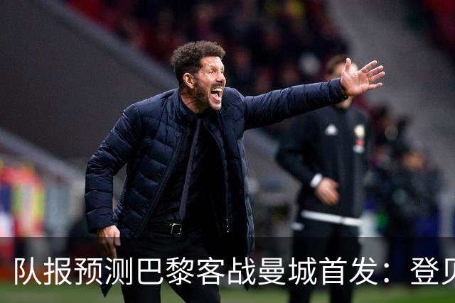 队报预测巴黎客战曼城首发：登贝莱领衔，埃梅里、杜埃、K77在列