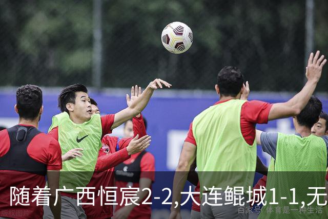 随着广西恒宸2-2,大连鲲城1-1,无锡吴钩0-2,中甲最新积分榜出炉