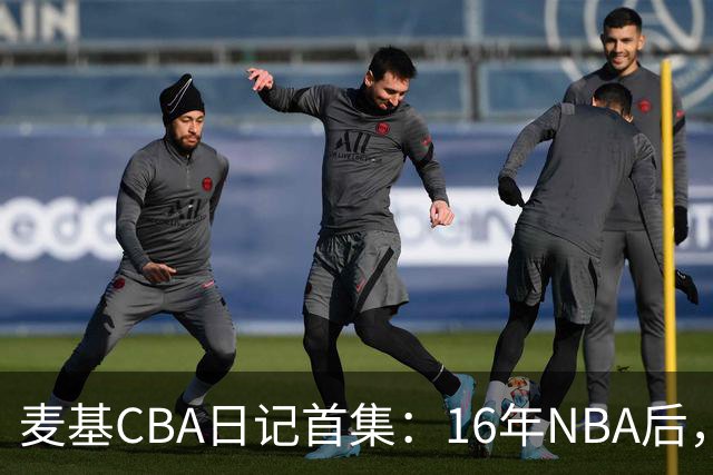 麦基CBA日记首集：16年NBA后，他坐高铁去山西客场