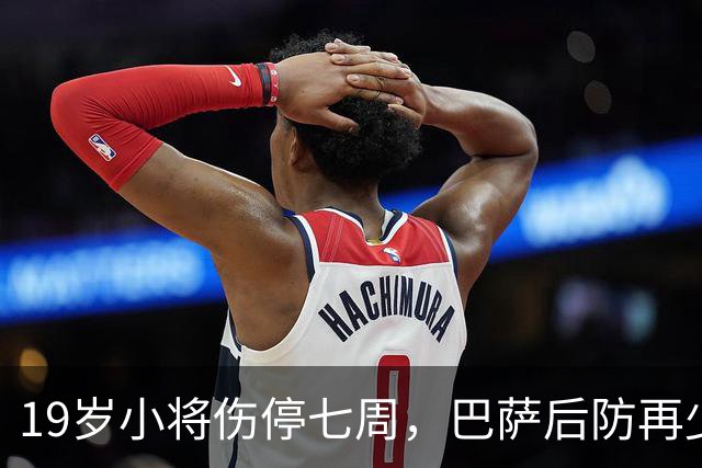 19岁小将伤停七周，巴萨后防再少一人