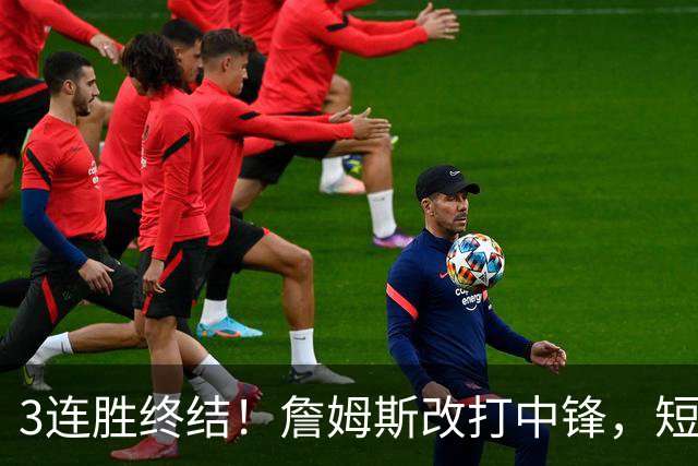 3连胜终结！詹姆斯改打中锋，短板凸显……