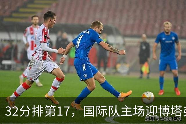 32分排第17，国际队主场迎博塔弗戈求脱困