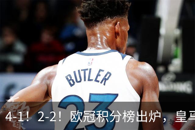 4-1！2-2！欧冠积分榜出炉，皇马连胜位居第四，阿森纳战平拜仁