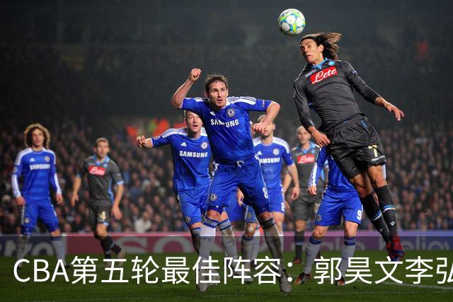 CBA第五轮最佳阵容：郭昊文李弘权同砍27+入选